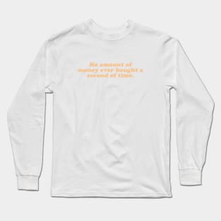 no amount of money ever bought a second of time Long Sleeve T-Shirt